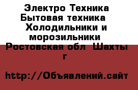Электро-Техника Бытовая техника - Холодильники и морозильники. Ростовская обл.,Шахты г.